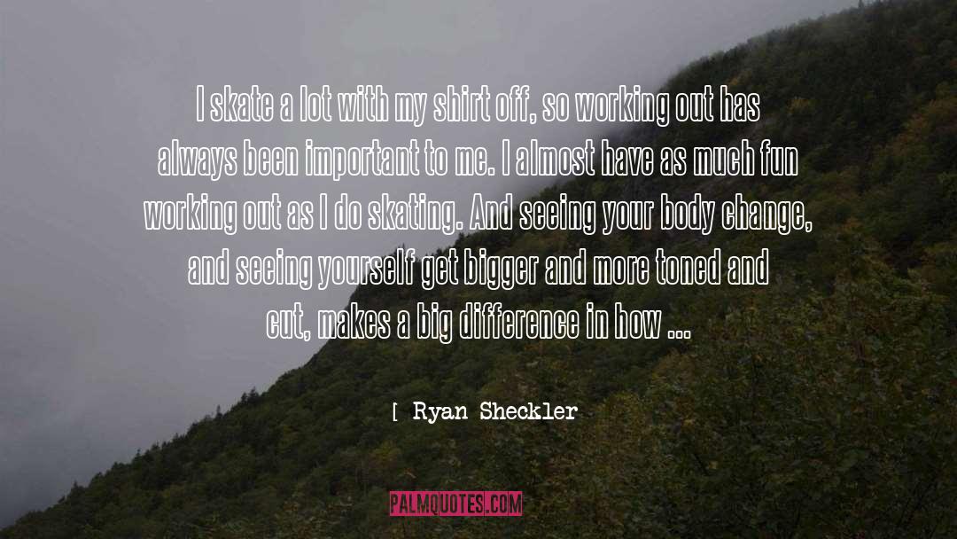 Body Change quotes by Ryan Sheckler