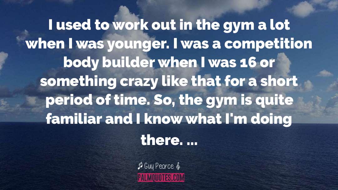 Body Gym quotes by Guy Pearce