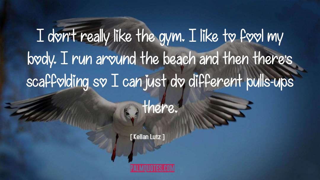 Body Gym quotes by Kellan Lutz