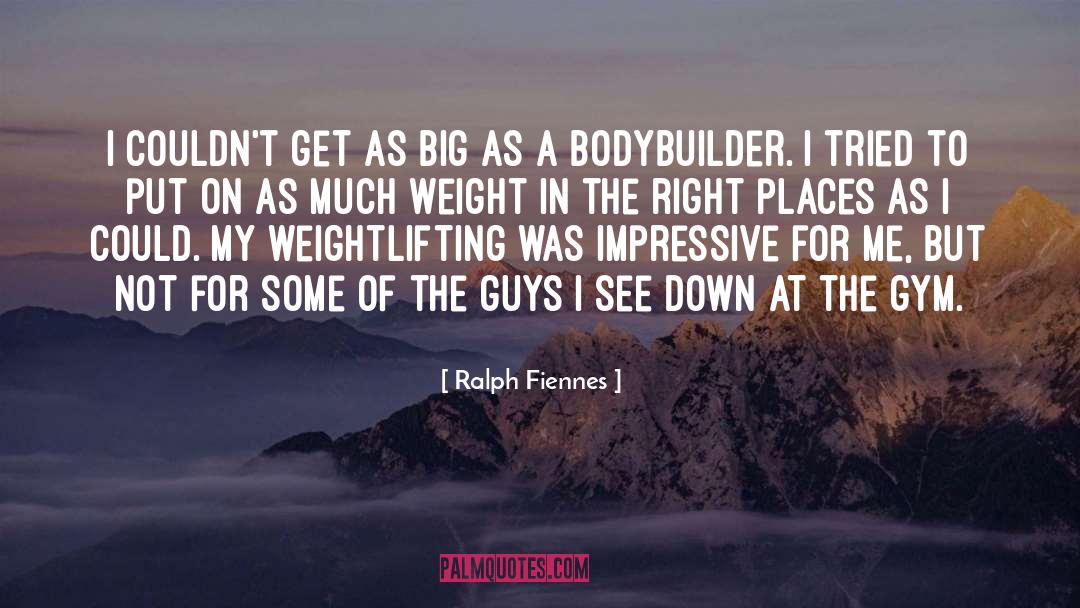 Bodybuilder quotes by Ralph Fiennes