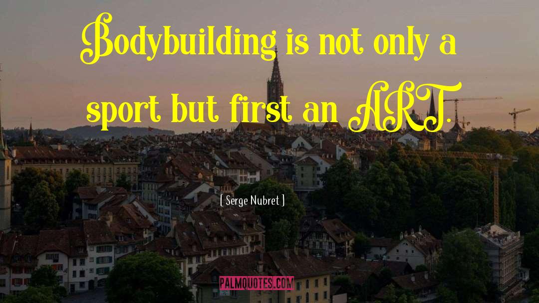 Bodybuilding quotes by Serge Nubret