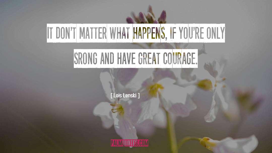 Boldness And Courage quotes by Lois Lenski