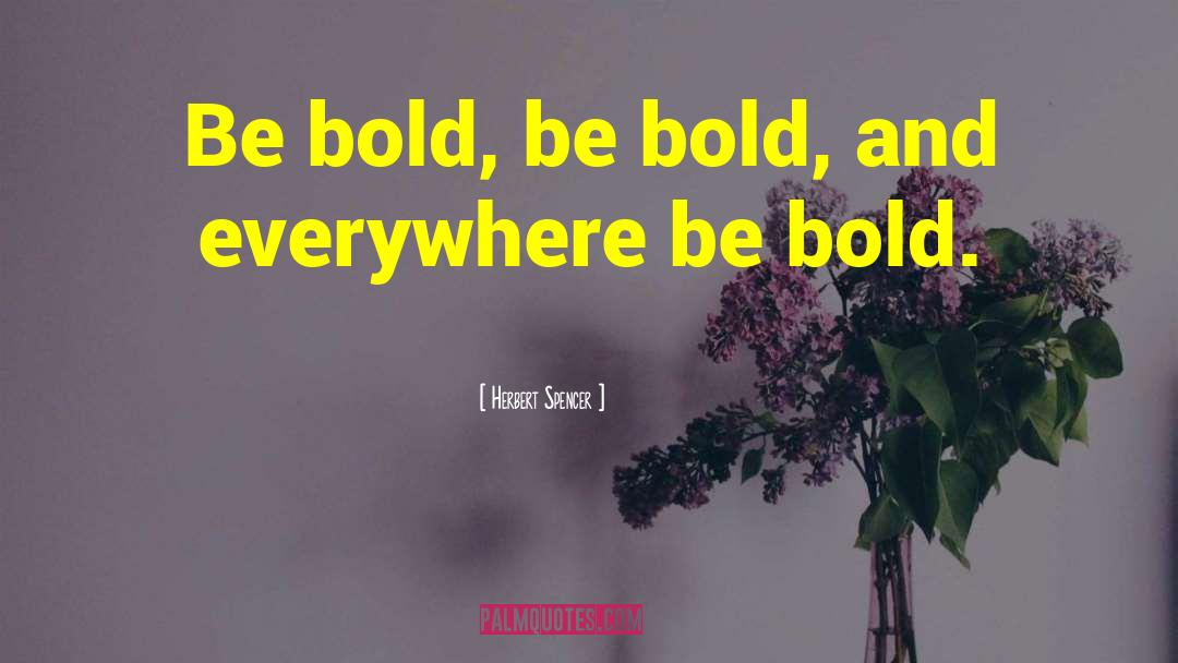 Boldness And Courage quotes by Herbert Spencer