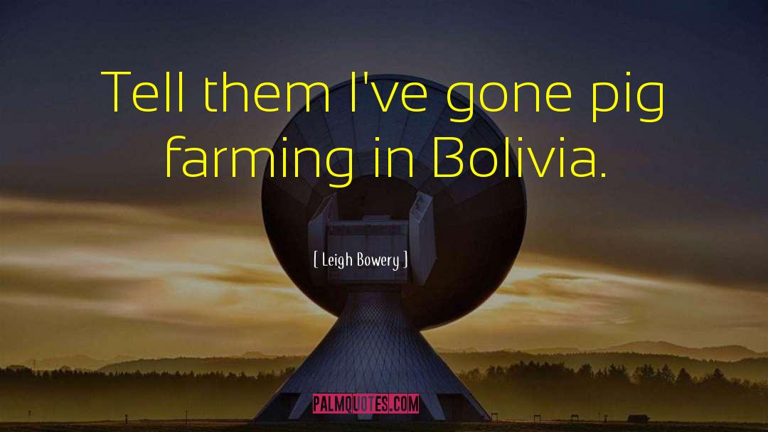 Bolivia quotes by Leigh Bowery
