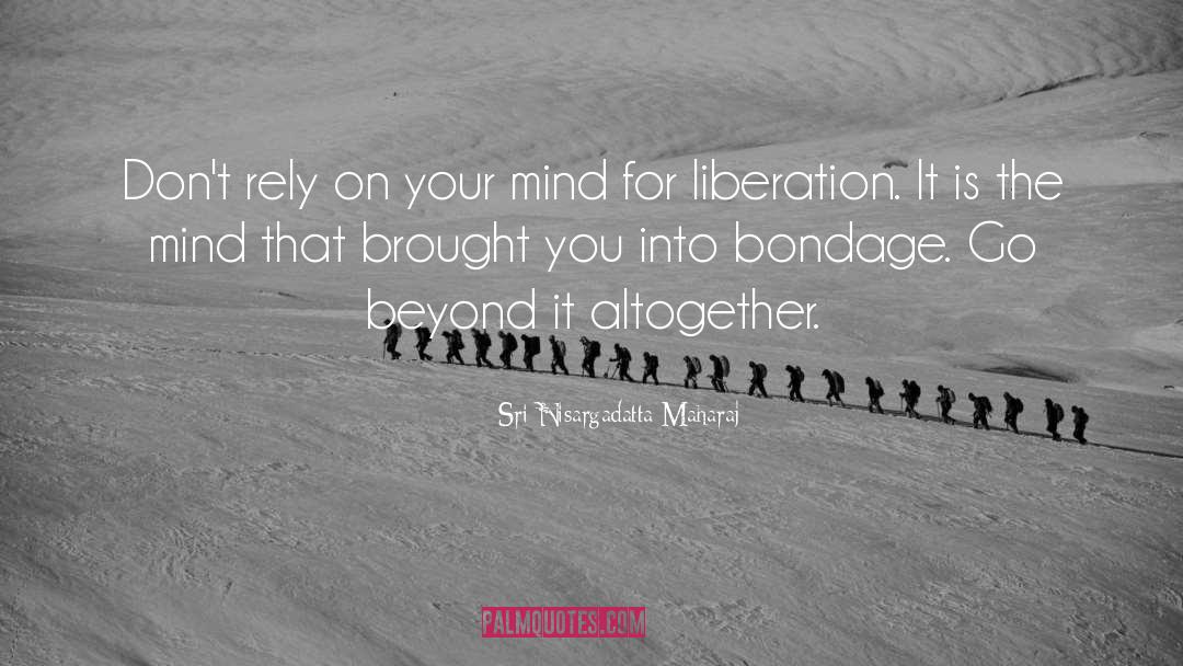 Bondage quotes by Sri Nisargadatta Maharaj