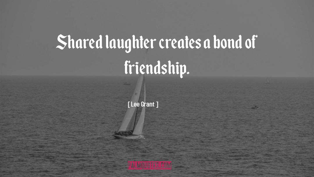 Bonds Of Friendship quotes by Lee Grant