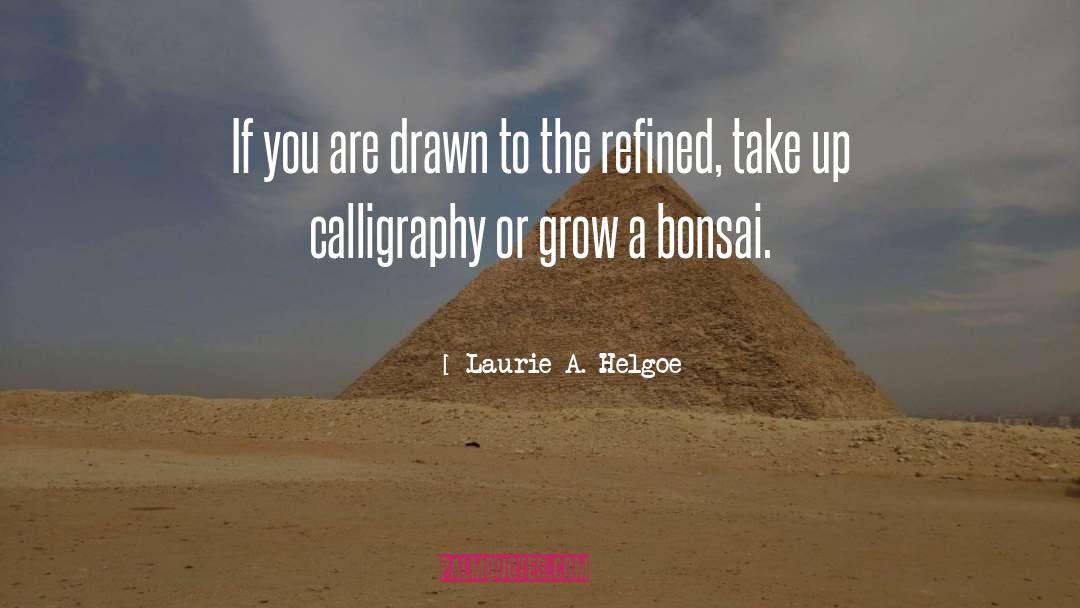 Bonsai quotes by Laurie A. Helgoe