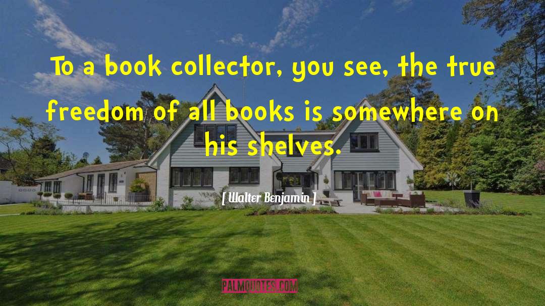 Book Shelves quotes by Walter Benjamin