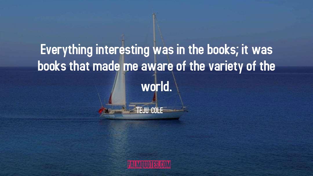 Books That Made Me quotes by Teju Cole