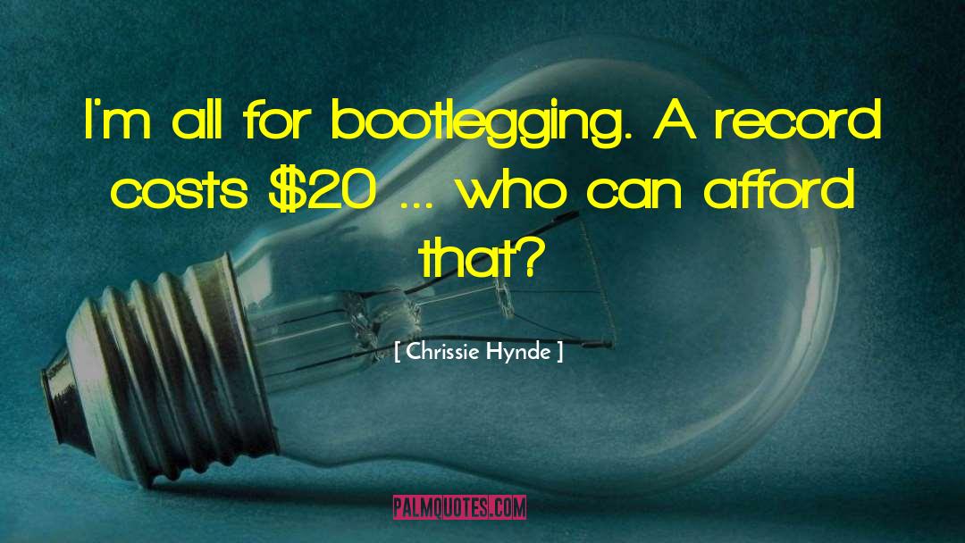 Bootlegging quotes by Chrissie Hynde