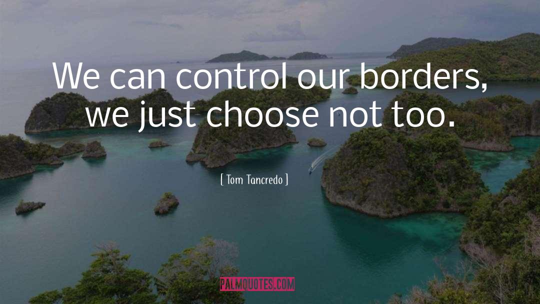 Borders quotes by Tom Tancredo