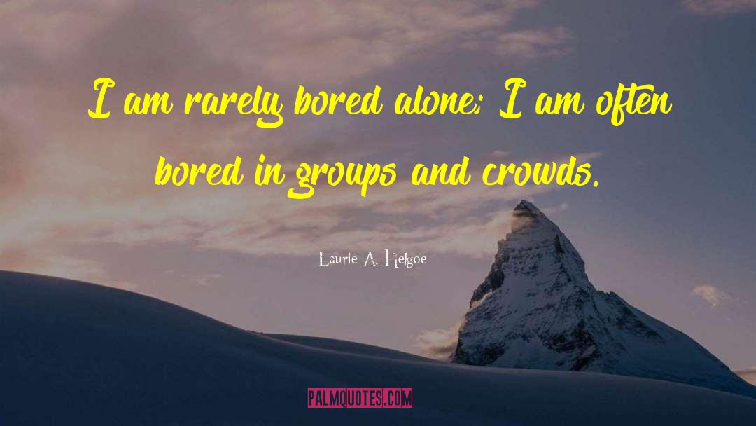 Bored Of quotes by Laurie A. Helgoe