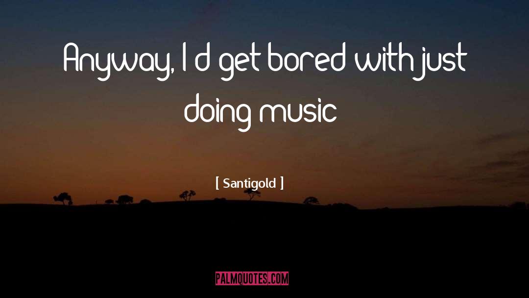 Bored Of quotes by Santigold