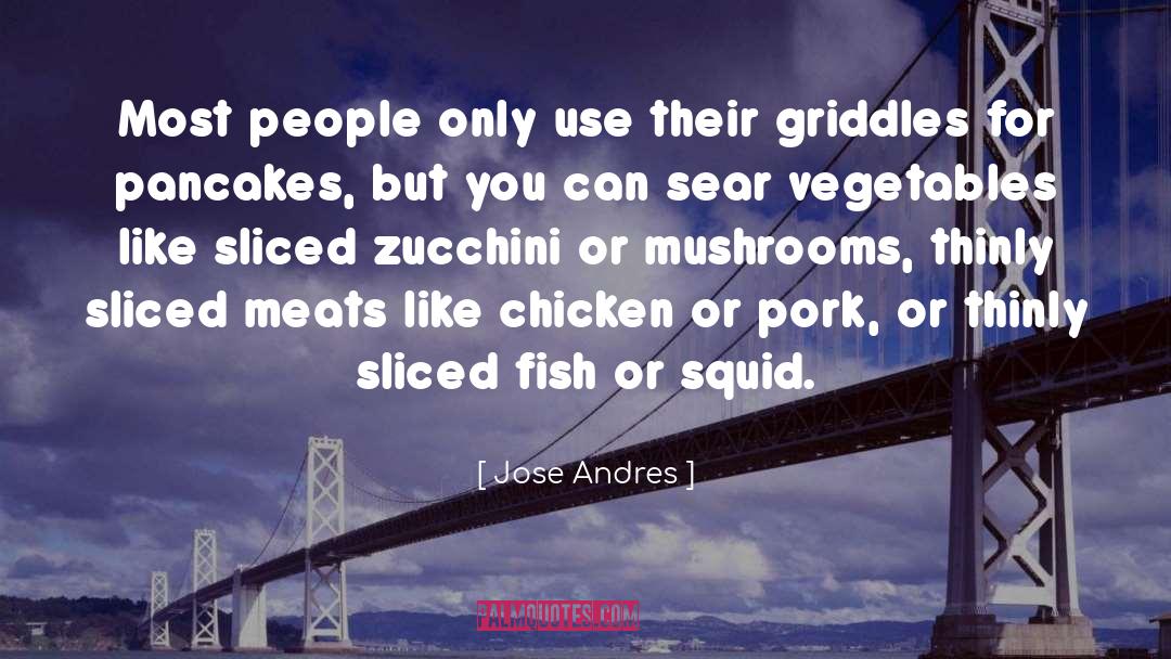 Borers Zucchini quotes by Jose Andres