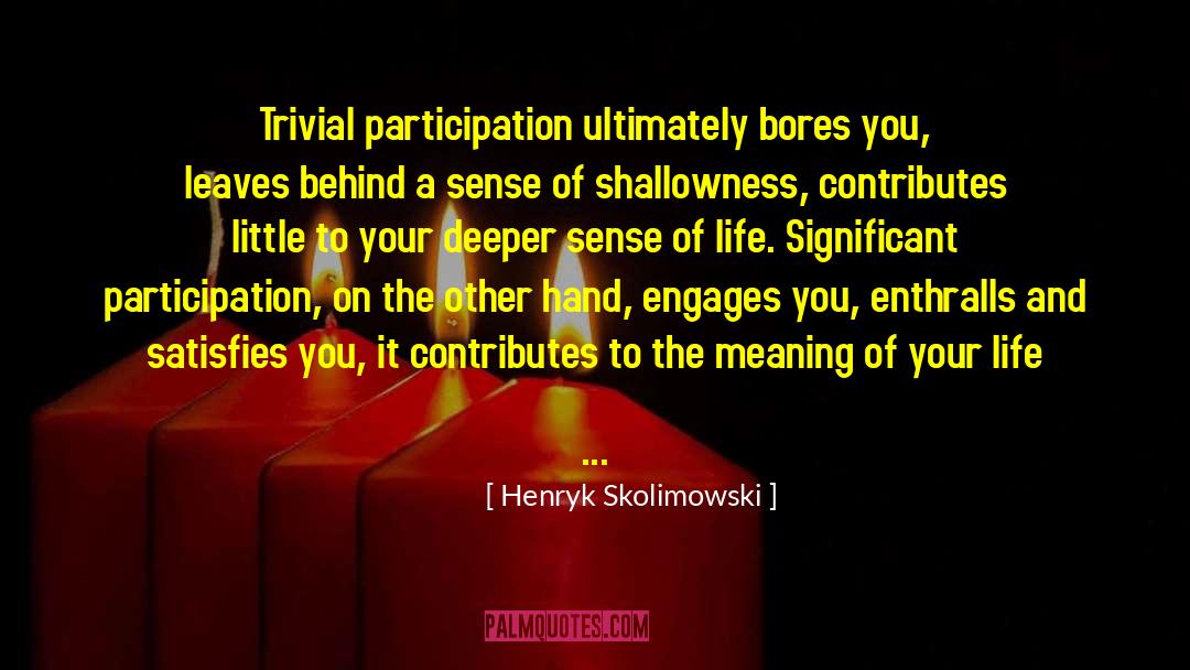 Bores You quotes by Henryk Skolimowski