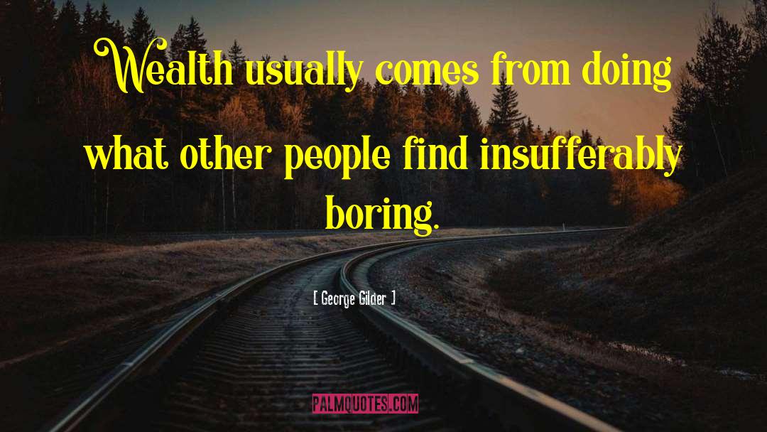 Boring People quotes by George Gilder