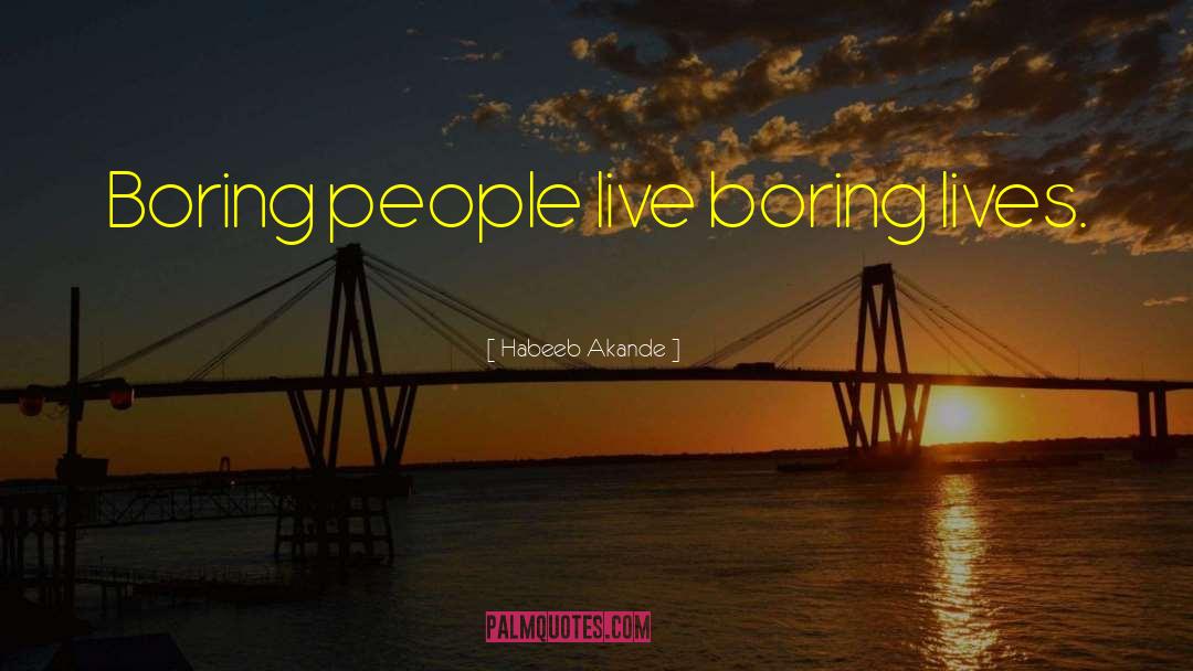 Boring People quotes by Habeeb Akande