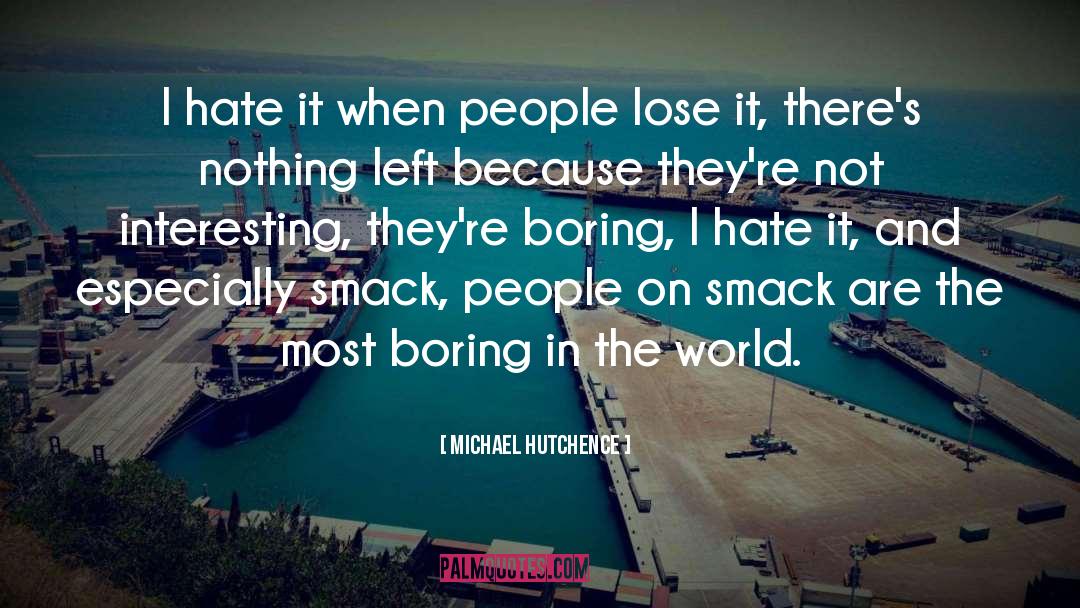 Boring People quotes by Michael Hutchence