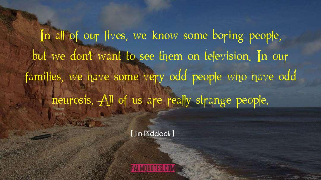 Boring People quotes by Jim Piddock