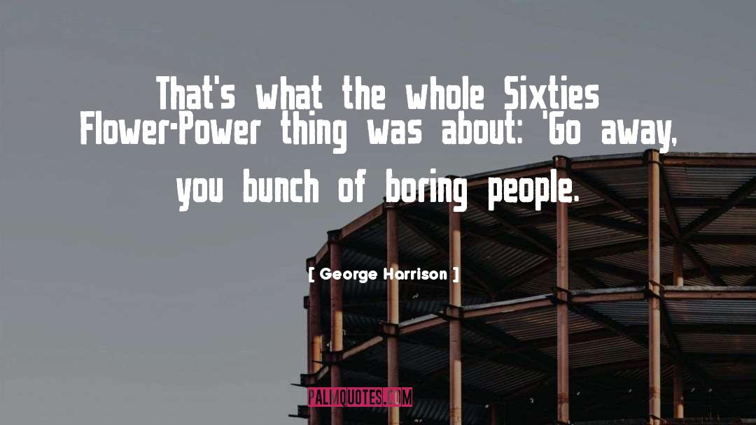 Boring People quotes by George Harrison
