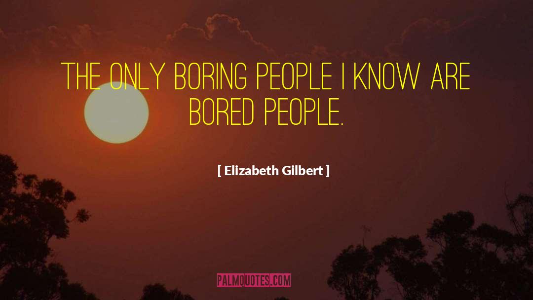 Boring People quotes by Elizabeth Gilbert