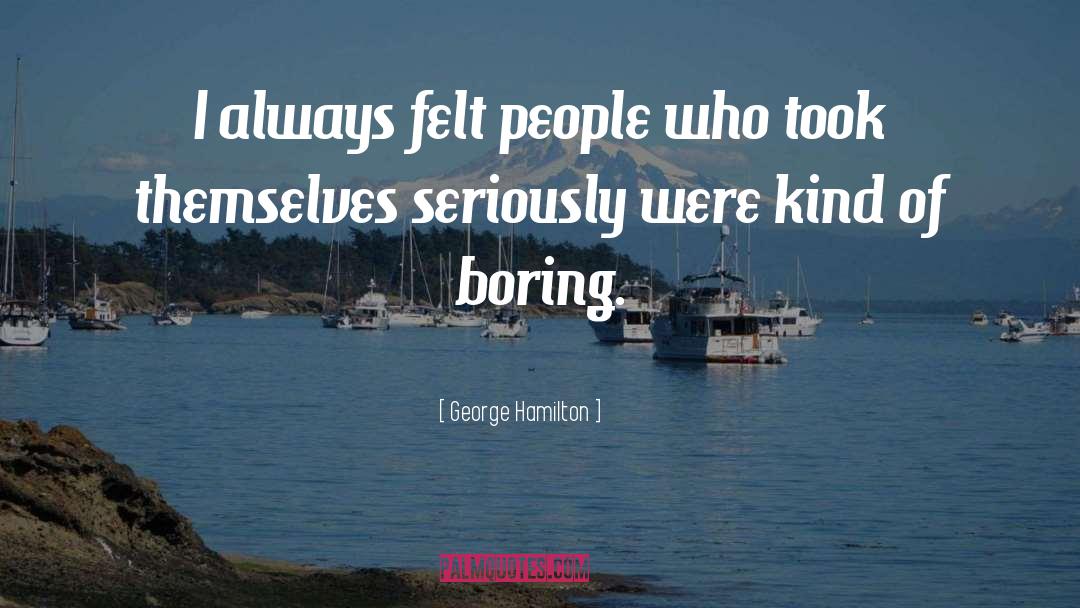 Boring People quotes by George Hamilton