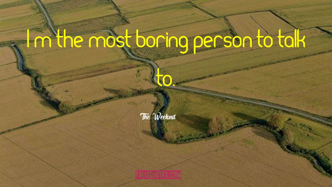 Boring Person quotes by The Weeknd