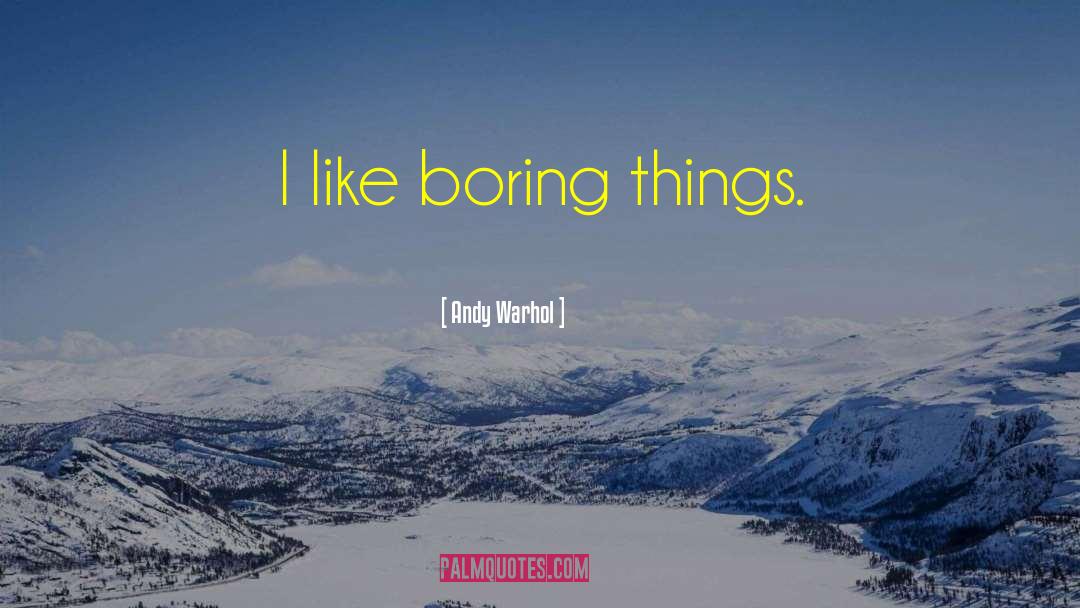 Boring Things quotes by Andy Warhol