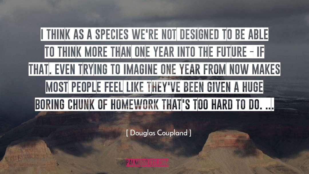 Boring To Not Be A Philosopher quotes by Douglas Coupland