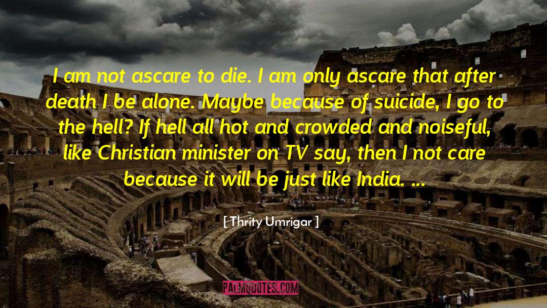 Born Alone Will Die Alone quotes by Thrity Umrigar