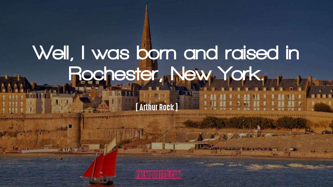 Born And Raised quotes by Arthur Rock
