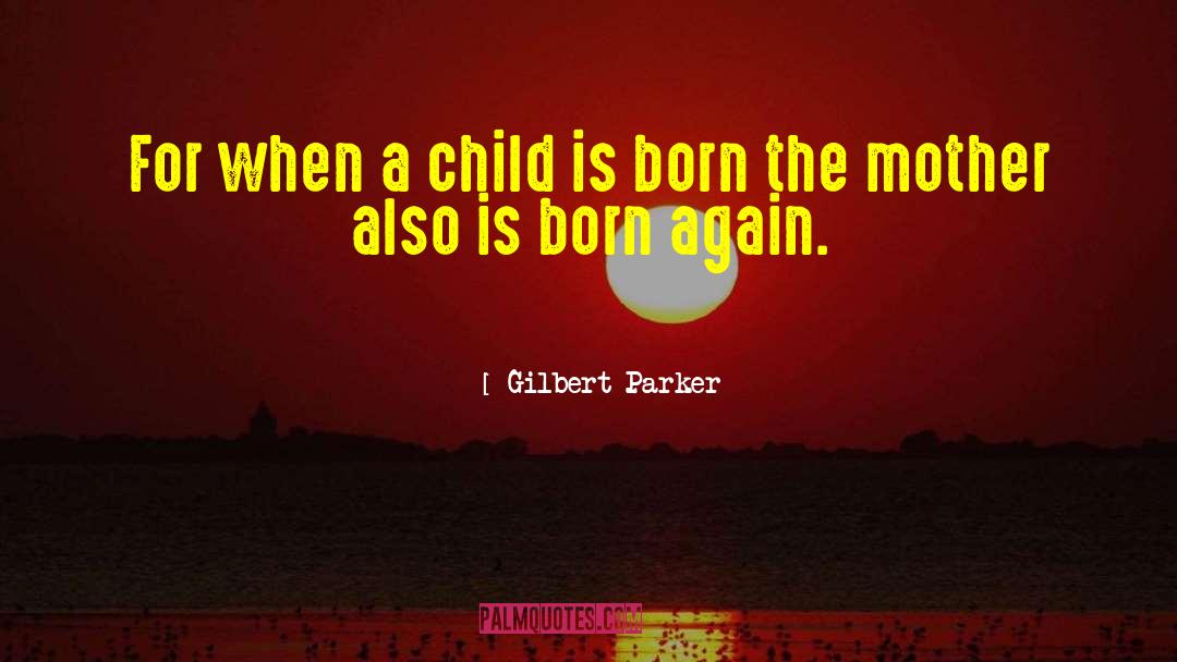 Born On May 27 quotes by Gilbert Parker