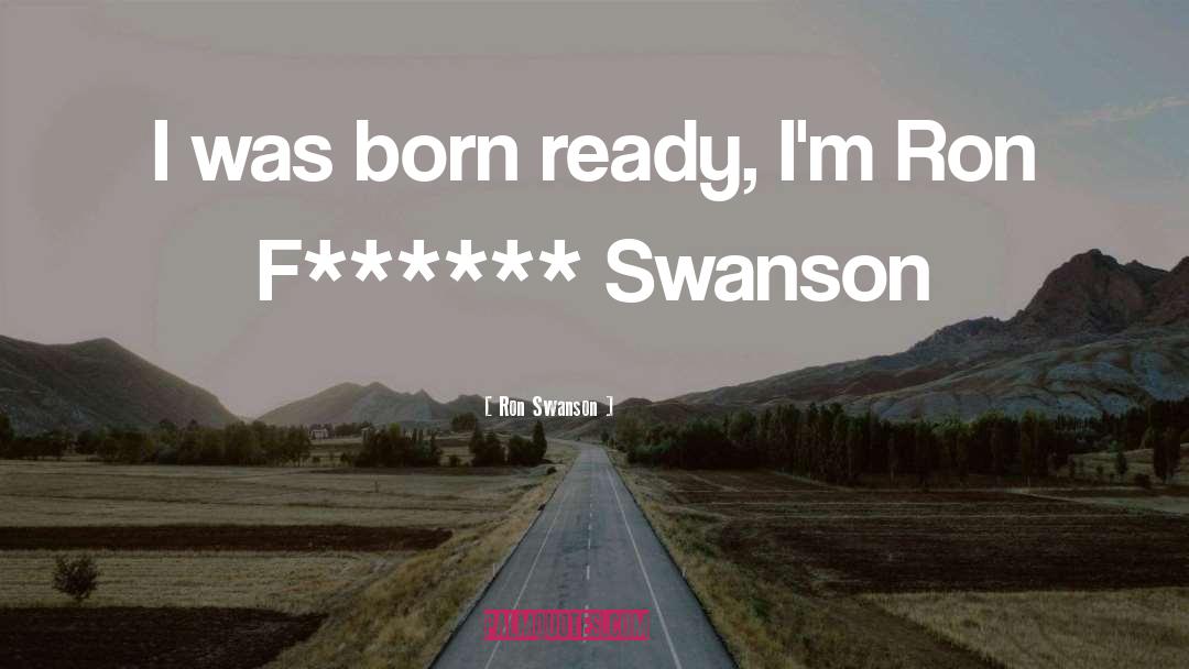 Born Ready quotes by Ron Swanson