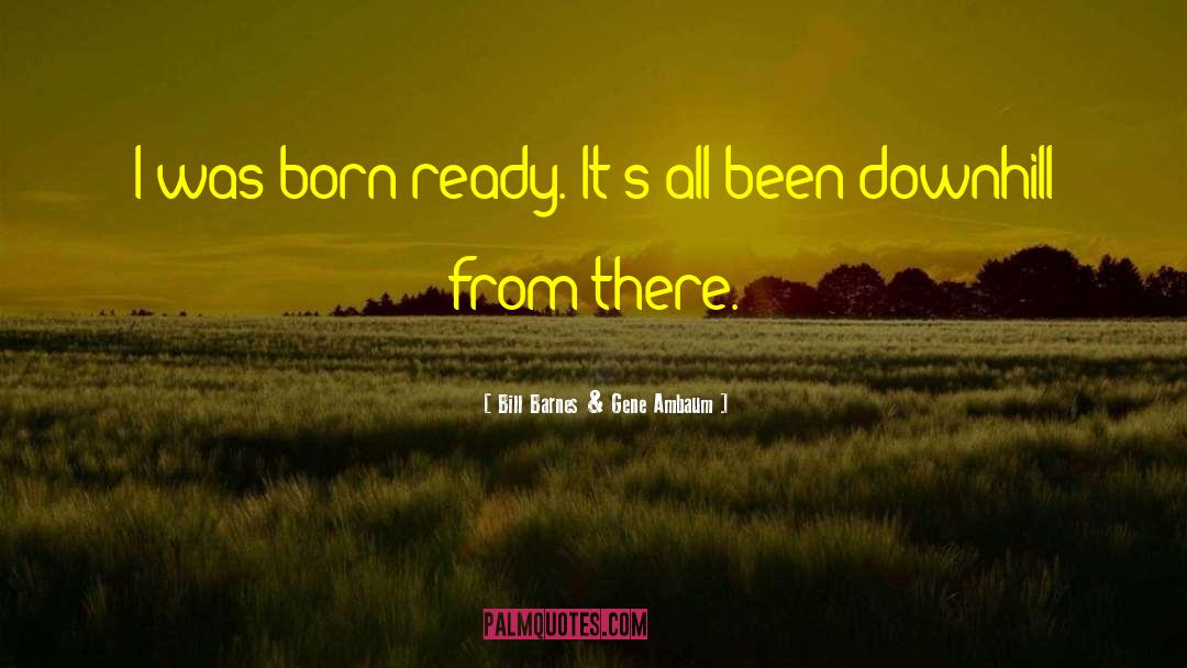 Born Ready quotes by Bill Barnes & Gene Ambaum