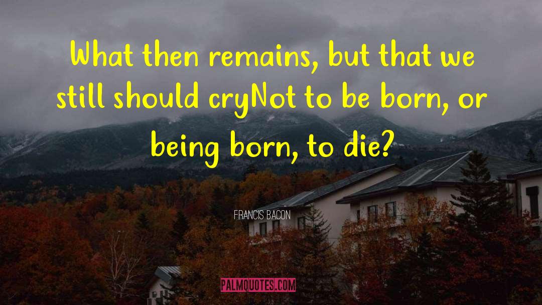 Born To Die quotes by Francis Bacon