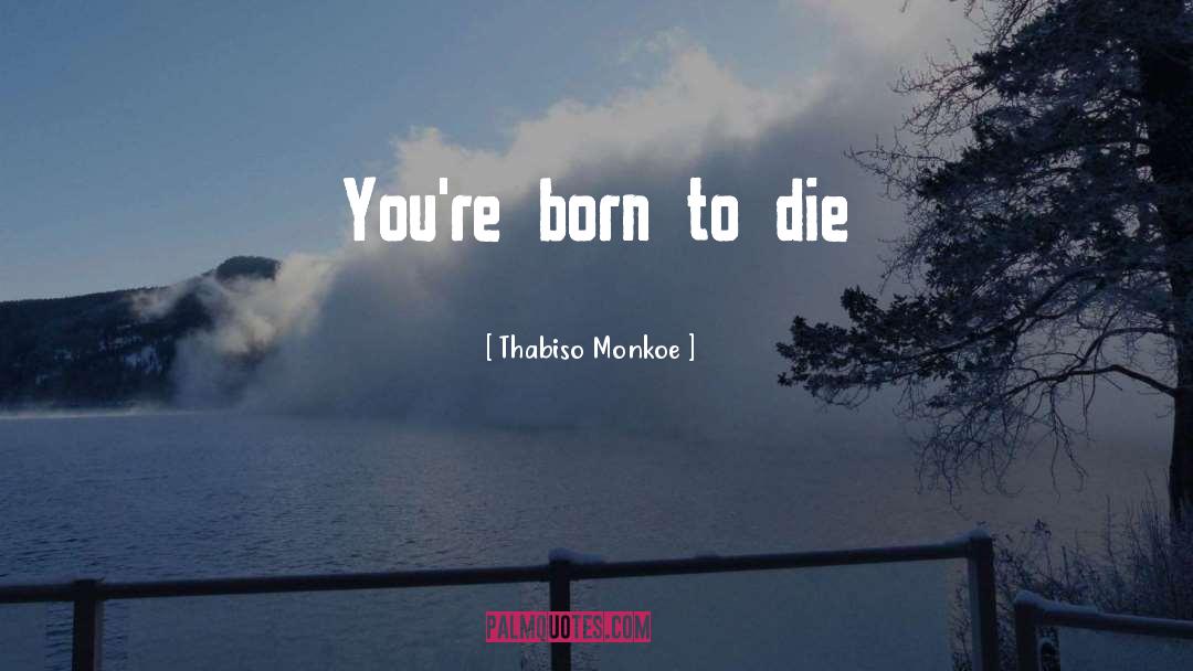 Born To Die quotes by Thabiso Monkoe