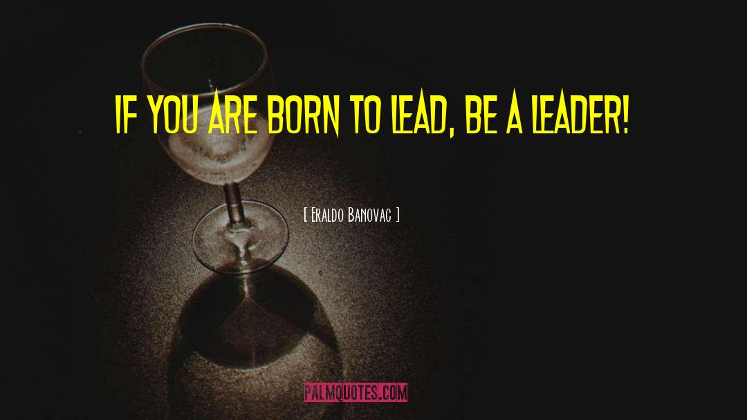 Born To Lead quotes by Eraldo Banovac