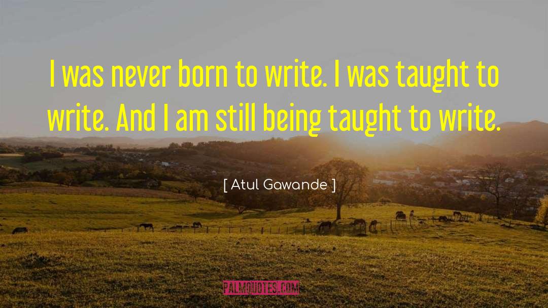 Born To Write quotes by Atul Gawande