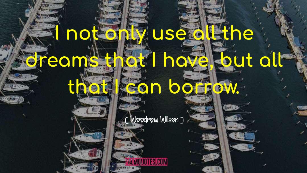 Borrow quotes by Woodrow Wilson