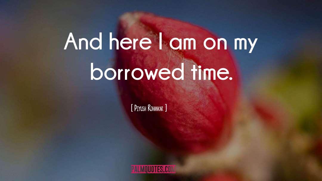 Borrowed Time quotes by Piyush Rohankar