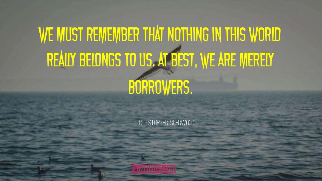 Borrowers quotes by Christopher Isherwood