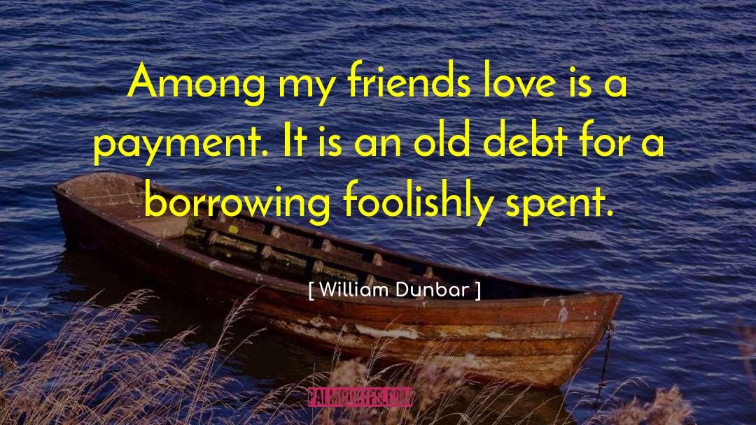 Borrowing quotes by William Dunbar