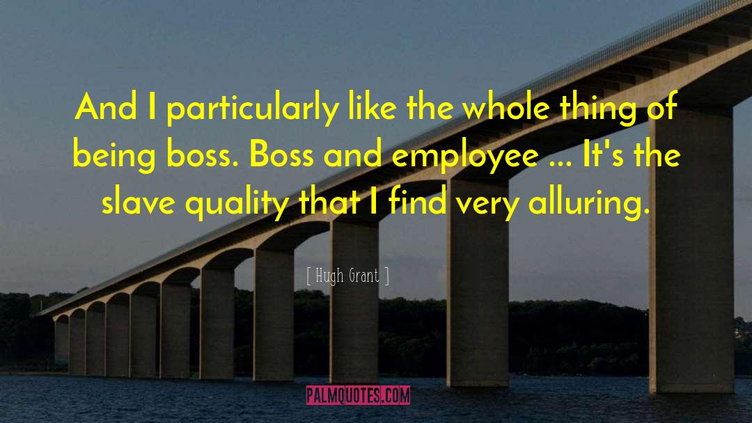 Boss Employee quotes by Hugh Grant