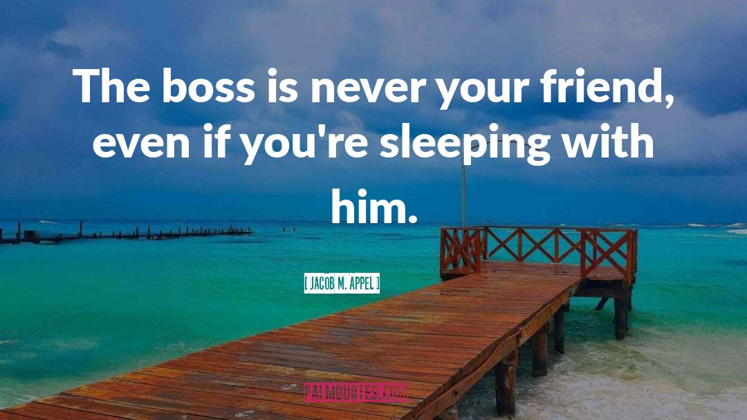 Boss quotes by Jacob M. Appel