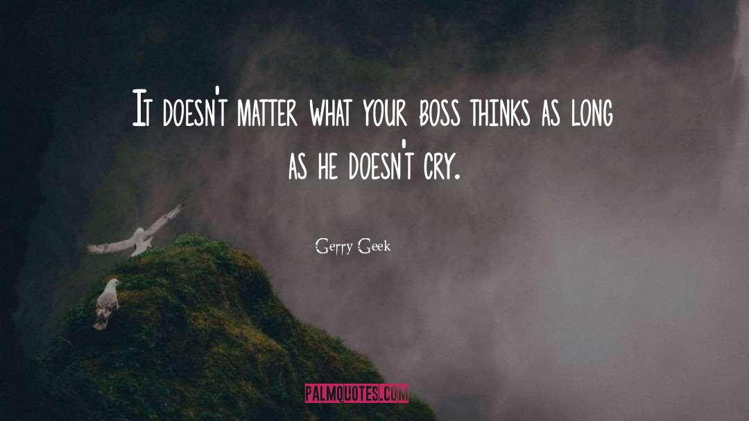 Boss quotes by Gerry Geek