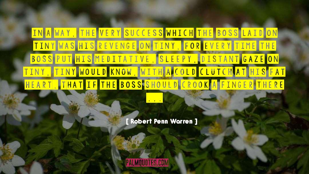 Boss Scolding Employee quotes by Robert Penn Warren