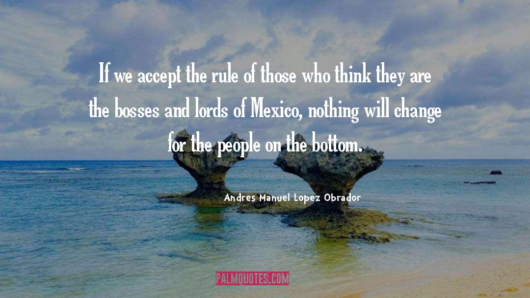 Bosses quotes by Andres Manuel Lopez Obrador