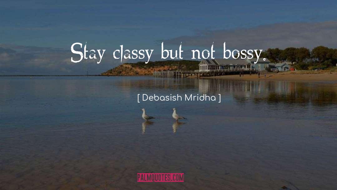 Bossy Classy quotes by Debasish Mridha