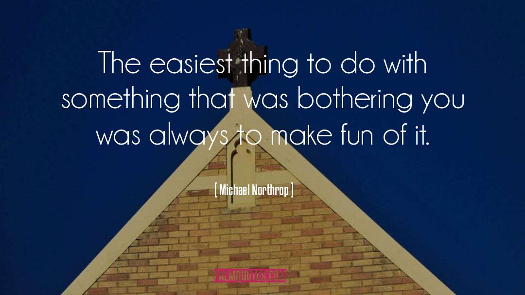 Bothering quotes by Michael Northrop