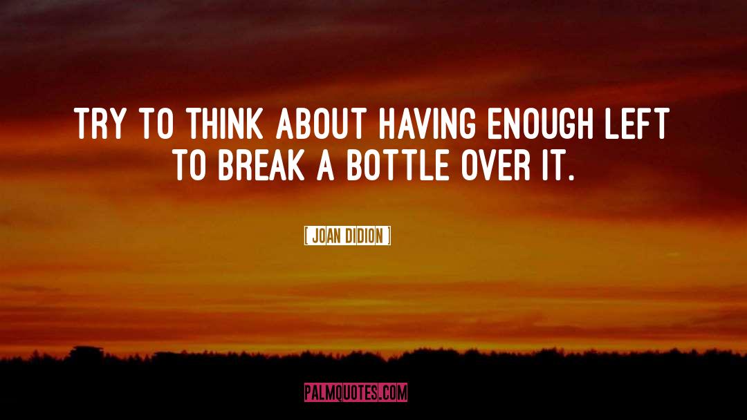 Bottle quotes by Joan Didion